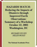 Hazards watch : reducing the impacts of disasters through improved earth observations : summary of a workshop, October 22, 2003, Washington, DC : a summary to the Disasters Roundtable /