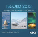ISCORD 2013 : planning for sustainable cold regions : proceedings of the 10th International Symposium on Cold Regions Development, June 2-5, 2013, Anchorage, Alaska /