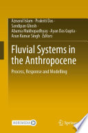 Fluvial Systems in the Anthropocene : Process, Response and Modelling /
