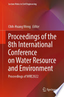 Proceedings of the 8th International Conference on Water Resource and Environment : Proceedings of WRE2022 /