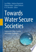Towards Water Secure Societies : Coping with Water Scarcity and Quality Challenges /