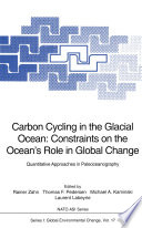 Carbon cycling in the glacial ocean : constraints on the ocean's role in global change : quantitative approaches in paleoceanography /