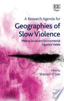 A research agenda for geographies of slow violence : making social and environmental injustice visible /