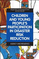 Children and young people's participation in disaster risk reduction : agency and resilience /