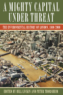A mighty capital under threat : the environmental history of London, 1800-2000 /