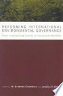 Reforming international environmental governance : from institutional limits to innovative solutions /