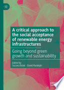 A critical approach to the social acceptance of renewable energy infrastructures : Going beyond green growth and sustainability  /