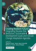 Creating Resilient Futures : Integrating Disaster Risk Reduction, Sustainable Development Goals and Climate Change Adaptation Agendas /