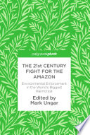 The 21st century fight for the Amazon : environmental enforcement in the world's biggest rainforest /