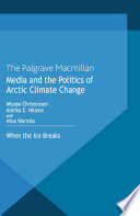 Media and the politics of arctic climate change : when the ice breaks /