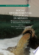 Social environmental conflicts in Mexico : resistance to dispossession and alternatives from below /