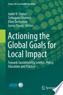 Actioning the Global Goals for Local Impact : Towards Sustainability Science, Policy, Education and Practice /