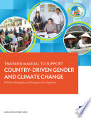 Training manual to support country-driven gender and climate change : policies, strategies, and program development.