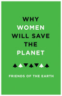 Why women will save the planet : a collection of articles for Friends of the Earth /