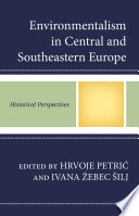 Environmentalism in Central and Southeastern Europe : historical perspectives /