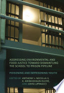 Addressing environmental and food justice toward dismantling the school-to-prison pipeline : poisoning and imprisoning youth /