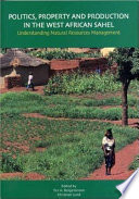 Politics, property and production in the West African Sahel : understanding natural resources management /