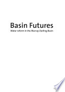 Basin futures : water reform in the Murray-Darling basin /