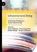 Infrastructural Being : Rethinking dwelling in a naturecultural world /