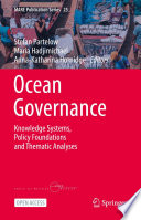 Ocean Governance : Knowledge Systems, Policy Foundations and Thematic Analyses /