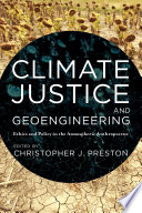 Climate justice and geoengineering : ethics and policy in the atmospheric Anthropocene /