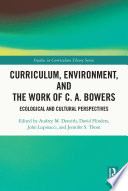 Curriculum, environment, and the work of C.A. Bowers : ecological and cultural perspectives /