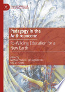 Pedagogy in the Anthropocene  : Re-Wilding Education for a New Earth  /