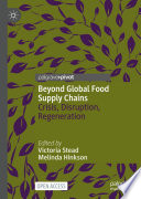 Beyond Global Food Supply Chains : Crisis, Disruption, Regeneration /