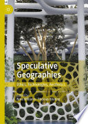 Speculative Geographies : Ethics, Technologies, Aesthetics /