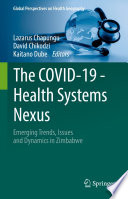 The COVID-19 - Health Systems Nexus : Emerging Trends, Issues and Dynamics in Zimbabwe /