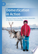 Domestication in Action  : Past and Present Human-Reindeer Interaction in Northern Fennoscandia /