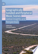 Geographically Isolated and Peripheral Music Scenes : Global Insights and Perspectives /