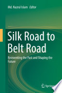 Silk Road to Belt Road : Reinventing the Past and Shaping the Future /