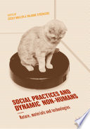 Social Practices and Dynamic Non-Humans : Nature, Materials and Technologies /