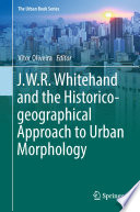 J.W.R. Whitehand and the Historico-geographical Approach to Urban Morphology /