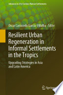 Resilient Urban Regeneration in Informal Settlements in the Tropics : Upgrading Strategies in Asia and Latin America /