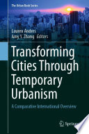 Transforming Cities Through Temporary Urbanism : A Comparative International Overview /