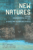 New natures : joining environmental history with science and technology studies /