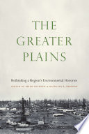 The Greater Plains : rethinking a region's environmental histories /