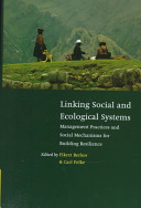 Linking social and ecological systems : management practices and social mechanisms for building resilience /