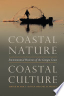 Coastal Nature, Coastal Culture : Environmental Histories of the Georgia Coast /