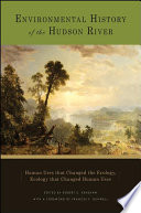 Environmental history of the Hudson River : human uses that changed the ecology, ecology that changed human uses /