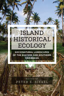 Island historical ecology : socionatural landscapes of the eastern and southern Caribbean /