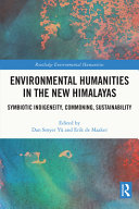 Environmental humanities in the new Himalayas : symbiotic indigeneity, commoning, sustainability /