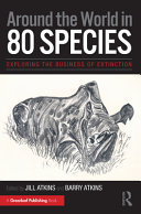 Around the world in 80 species : exploring the business of extinction /
