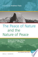The peace of nature and the nature of peace : essays on ecology, nature, nonviolence, and peace /