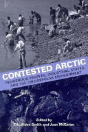 Contested Arctic : indigenous peoples, industrial states, and the circumpolar environment /