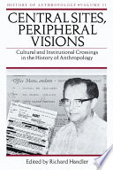 Central sites, peripheral visions : cultural and institutional crossings in the history of anthropology /