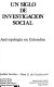 Un Siglo de investigación social : antropologia en Colombia /