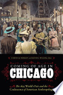 Coming of age in Chicago : the 1893 world's fair and the coalescence of American anthropology /